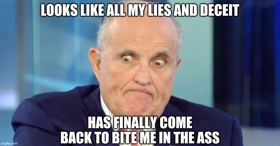 Rudy "Crazy Eyes" Giuliani | LOOKS LIKE ALL MY LIES AND DECEIT HAS FINALLY COME BACK TO BITE ME IN THE ASS | image tagged in rudy crazy eyes giuliani | made w/ Imgflip meme maker