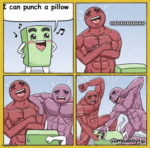 how about this for a meme | I can punch a pillow; HAHAHAHAHAH | image tagged in punching buff guys | made w/ Imgflip meme maker
