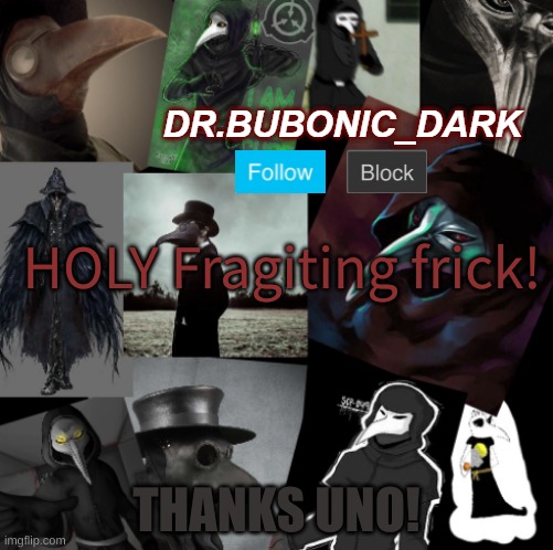 Dr.Bubonic_Dark Plague doctor Template | HOLY Fragiting frick! THANKS UNO! | image tagged in dr bubonic_dark plague doctor template | made w/ Imgflip meme maker
