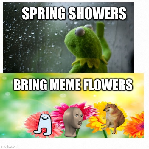 TATOR TOTS!!!! | SPRING SHOWERS; BRING MEME FLOWERS | image tagged in oof | made w/ Imgflip meme maker