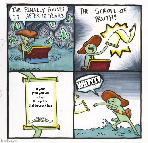 The Scroll Of Truth |  WHYYYY; if your java you will not get the update that bedrock has | image tagged in memes,the scroll of truth | made w/ Imgflip meme maker