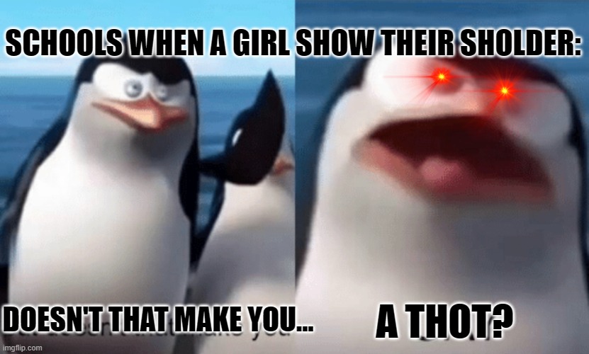  SCHOOLS WHEN A GIRL SHOW THEIR SHOLDER:; A THOT? DOESN'T THAT MAKE YOU... | image tagged in but doesn't that make you gay | made w/ Imgflip meme maker