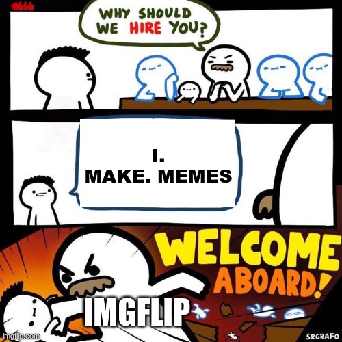 Title: this is a meme | I. MAKE. MEMES; IMGFLIP | image tagged in welcome aboard,imgflip be like | made w/ Imgflip meme maker