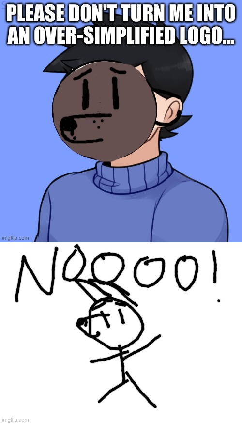 PLEASE DON'T TURN ME INTO AN OVER-SIMPLIFIED LOGO... | image tagged in human pupper,blank white template | made w/ Imgflip meme maker