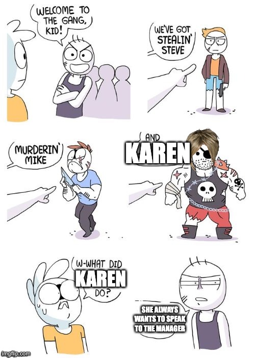 Crimes Johnson | KAREN; KAREN; SHE ALWAYS WANTS TO SPEAK TO THE MANAGER | image tagged in crimes johnson | made w/ Imgflip meme maker