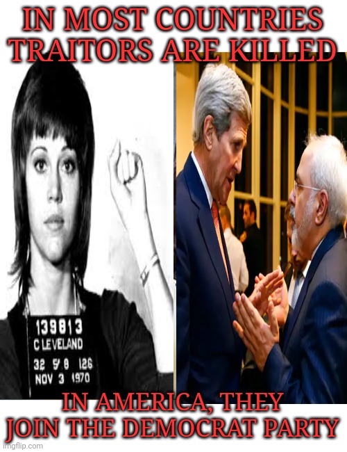 IN MOST COUNTRIES TRAITORS ARE KILLED; IN AMERICA, THEY JOIN THE DEMOCRAT PARTY | image tagged in john kerry,treason,betrayal,backstabber | made w/ Imgflip meme maker