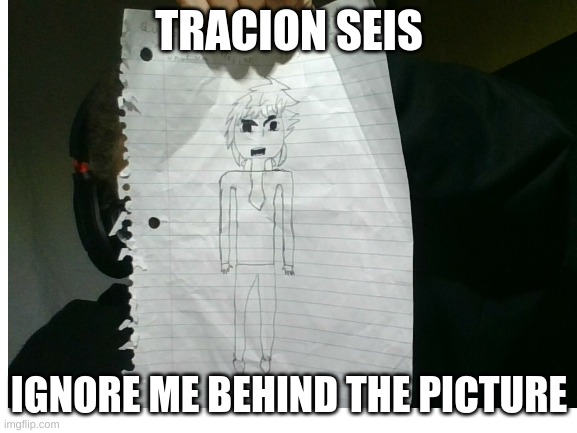 Tracion Seis | TRACION SEIS; IGNORE ME BEHIND THE PICTURE | image tagged in original character,anime,paper | made w/ Imgflip meme maker