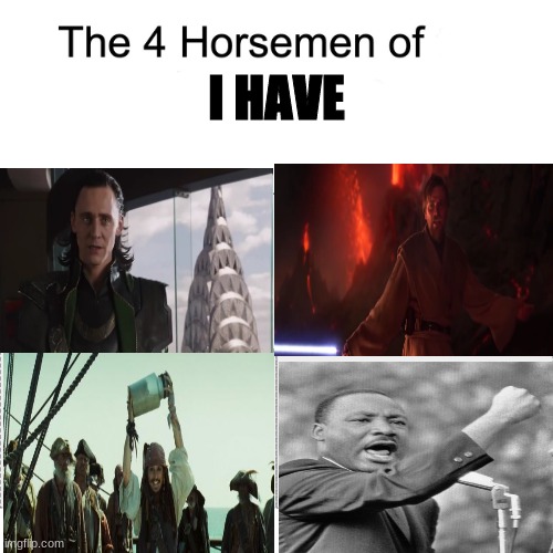 Four horsemen | I HAVE | image tagged in four horsemen | made w/ Imgflip meme maker