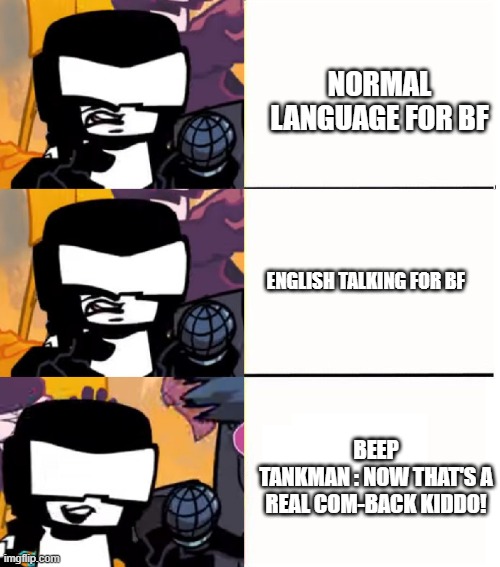 Tankman UGH | NORMAL LANGUAGE FOR BF ENGLISH TALKING FOR BF BEEP
TANKMAN : NOW THAT'S A REAL COM-BACK KIDDO! | image tagged in tankman ugh | made w/ Imgflip meme maker