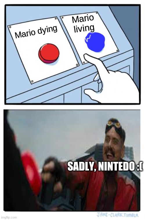 THIS IS NOT TRUE! i saw nintendo direct sayed mario is NOT dead!!!! YASSS!!!!!!!!!!! | Mario living; Mario dying; SADLY, NINTEDO :( | image tagged in memes,two buttons | made w/ Imgflip meme maker