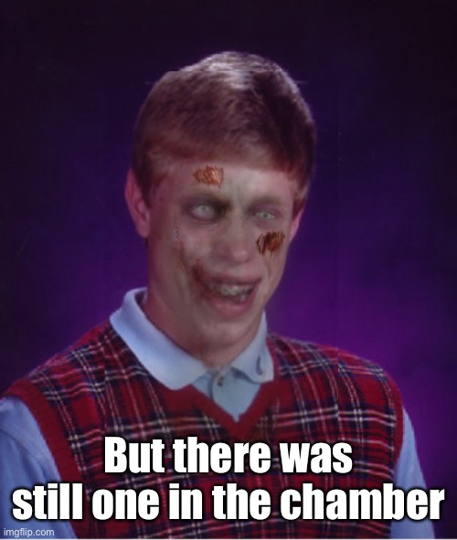Zombie Bad Luck Brian Meme | But there was still one in the chamber | image tagged in memes,zombie bad luck brian | made w/ Imgflip meme maker