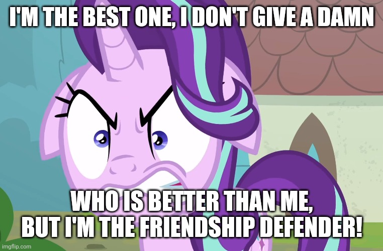 I'M THE BEST ONE, I DON'T GIVE A DAMN WHO IS BETTER THAN ME, BUT I'M THE FRIENDSHIP DEFENDER! | made w/ Imgflip meme maker