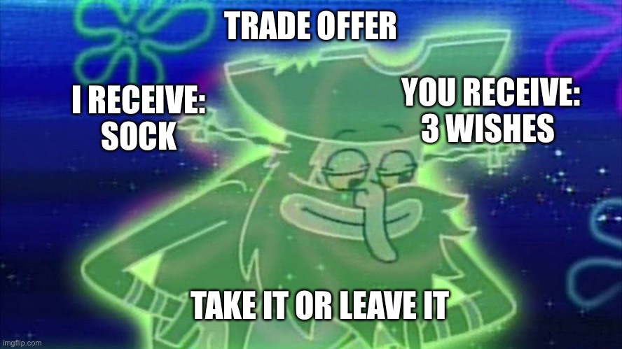 Remember this episode | TRADE OFFER; I RECEIVE:
SOCK; YOU RECEIVE:
3 WISHES; TAKE IT OR LEAVE IT | image tagged in spongebob,trade offer,funny memes,funny,meme | made w/ Imgflip meme maker