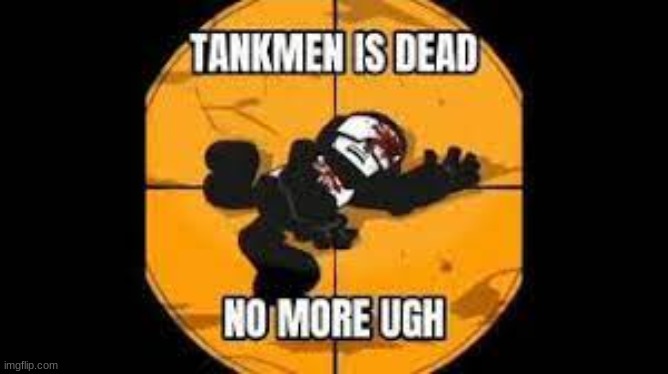 new temp bcuz yee | image tagged in tankman is dead | made w/ Imgflip meme maker