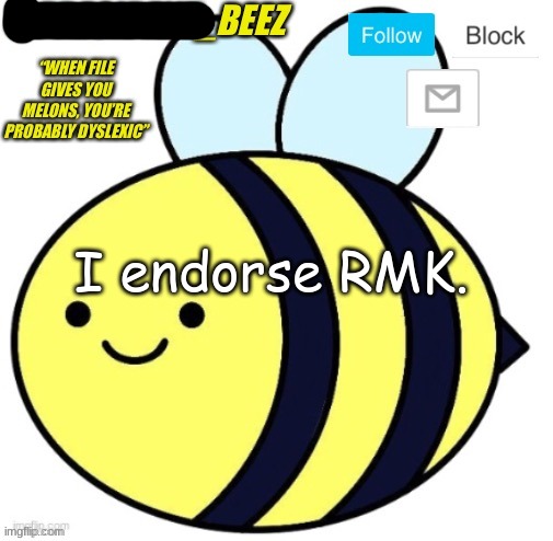 president_beez announcement | I endorse RMK. | image tagged in president_beez announcement | made w/ Imgflip meme maker