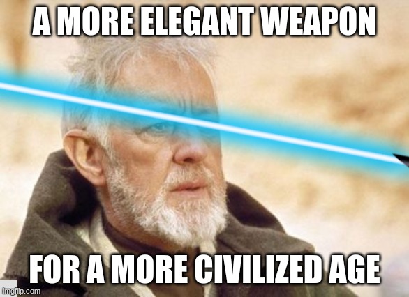 Obi Wan DED | A MORE ELEGANT WEAPON; FOR A MORE CIVILIZED AGE | image tagged in obi,wan,kenobi,death | made w/ Imgflip meme maker