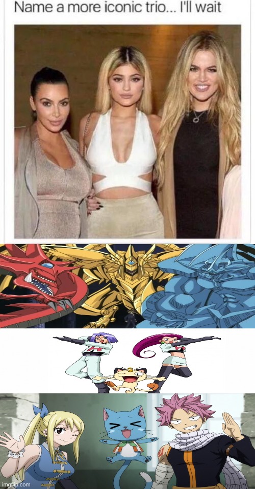 I have three | image tagged in name a more iconic trio,fairy tail,yugioh,team rocket,natsu,anime | made w/ Imgflip meme maker