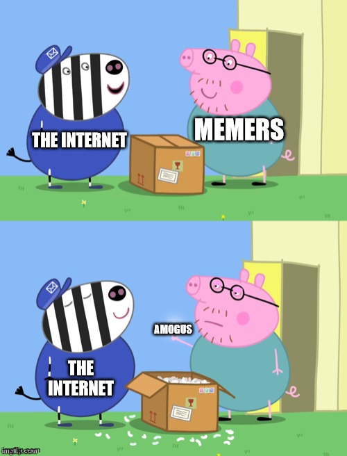 amogus | MEMERS; THE INTERNET; AMOGUS; THE INTERNET | image tagged in peppa pig box | made w/ Imgflip meme maker