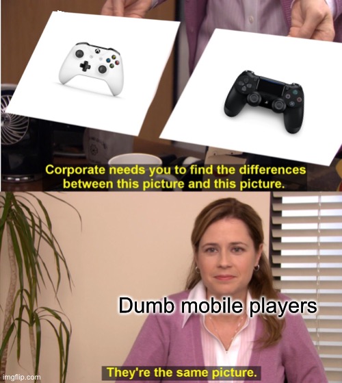 They're The Same Picture Meme | Dumb mobile players | image tagged in memes,they're the same picture | made w/ Imgflip meme maker