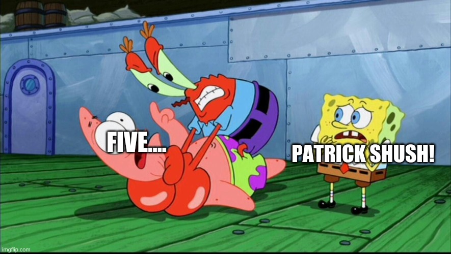 Mr. Krabs strangling Patrick | FIVE.... PATRICK SHUSH! | image tagged in mr krabs strangling patrick | made w/ Imgflip meme maker