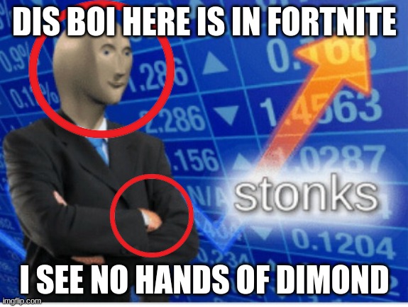 Stoinks | DIS BOI HERE IS IN FORTNITE; I SEE NO HANDS OF DIMOND | image tagged in stoinks | made w/ Imgflip meme maker