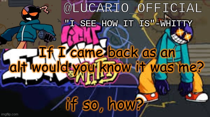 Trend time cause bored | If I came back as an alt would you know it was me? if so, how? | made w/ Imgflip meme maker