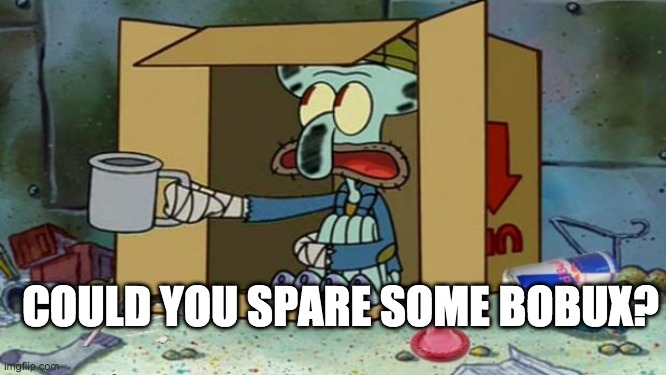 Spare som bobux plz | COULD YOU SPARE SOME BOBUX? | image tagged in squidward poor | made w/ Imgflip meme maker
