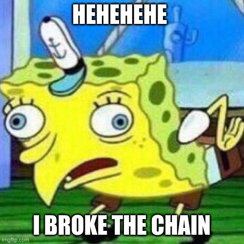 HEHEHEHE I BROKE THE CHAIN | image tagged in triggerpaul | made w/ Imgflip meme maker