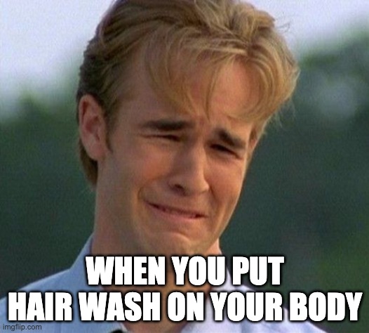 1990s First World Problems Meme | WHEN YOU PUT HAIR WASH ON YOUR BODY | image tagged in memes,1990s first world problems | made w/ Imgflip meme maker