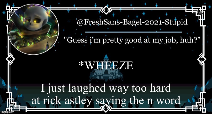 true story | *WHEEZE; I just laughed way too hard at rick astley saying the n word | image tagged in announcement thing 7 | made w/ Imgflip meme maker