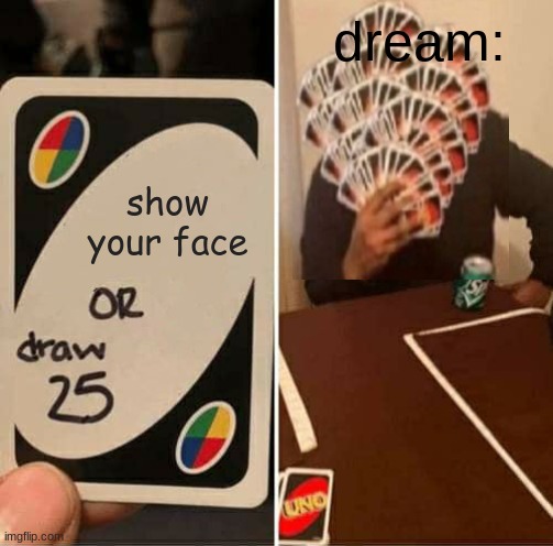 UNO Draw 25 Cards | dream:; show your face | image tagged in memes,uno draw 25 cards | made w/ Imgflip meme maker