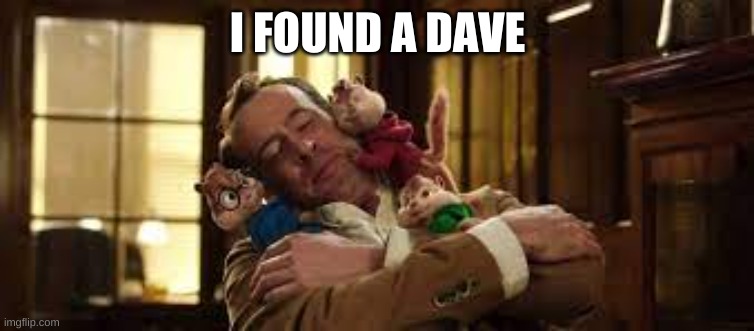 is this the right Dave? | I FOUND A DAVE | made w/ Imgflip meme maker
