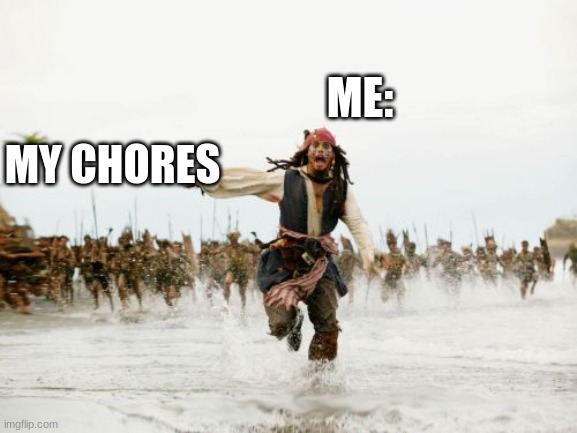 Jack Sparrow Being Chased Meme | ME:; MY CHORES | image tagged in memes,jack sparrow being chased | made w/ Imgflip meme maker