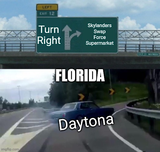 Turn Right Skylanders Swap Force Supermarket Daytona FLORIDA | image tagged in memes,left exit 12 off ramp | made w/ Imgflip meme maker