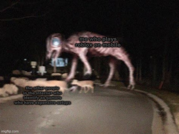 How many upvotes can Big Charlie get | me who plays roblox on mobile; the other people in the internet who identify as gamers who have expensive setups | image tagged in big charlie on the move | made w/ Imgflip meme maker