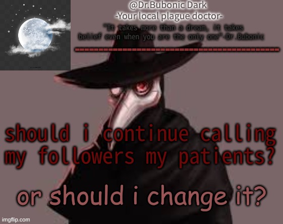 Bubonics Hot plague doctor temp | should i continue calling my followers my patients? or should i change it? | image tagged in bubonics hot plague doctor temp | made w/ Imgflip meme maker