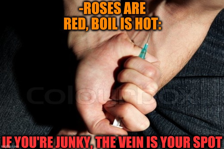 -Skate park. | -ROSES ARE RED, BOIL IS HOT:; IF YOU'RE JUNKY, THE VEIN IS YOUR SPOT | image tagged in heroin,mugatu so hot right now,theneedledrop,don't do drugs,ads,fact check | made w/ Imgflip meme maker