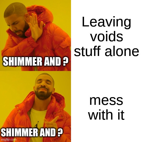 Drake Hotline Bling | Leaving voids stuff alone; SHIMMER AND ? mess with it; SHIMMER AND ? | image tagged in memes,drake hotline bling | made w/ Imgflip meme maker