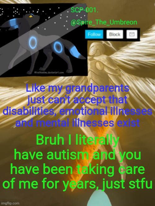 They are actually idiots | Like my grandparents just can't accept that disabilities, emotional illnesses and mental illnesses exist; Bruh I literally have autism and you have been taking care of me for years, just stfu | image tagged in spire announcement temp scp-001 | made w/ Imgflip meme maker