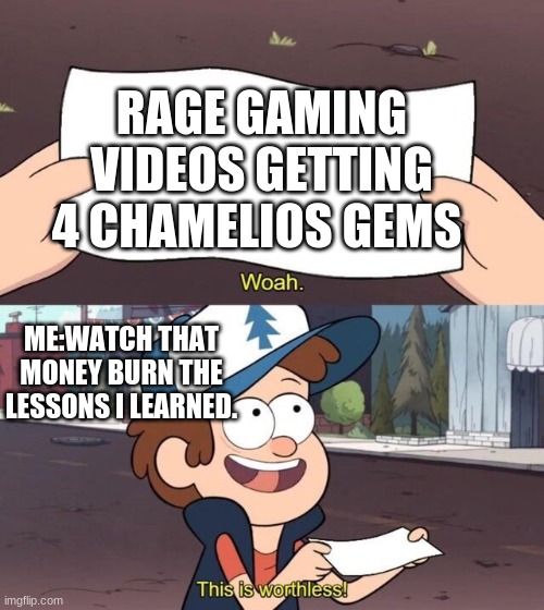 4 chamelios gems | RAGE GAMING VIDEOS GETTING 4 CHAMELIOS GEMS; ME:WATCH THAT MONEY BURN THE LESSONS I LEARNED. | image tagged in gravity falls meme,monster hunter | made w/ Imgflip meme maker