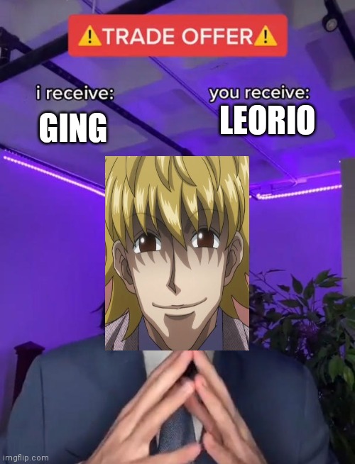 Pariston is hungry | GING; LEORIO | image tagged in trade offer,hxh | made w/ Imgflip meme maker