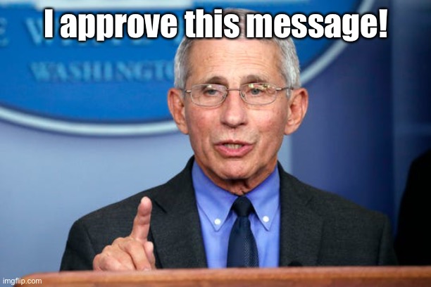 Dr. Fauci | I approve this message! | image tagged in dr fauci | made w/ Imgflip meme maker