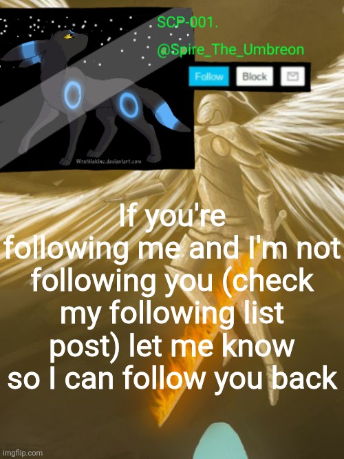 If you're following me and I'm not following you (check my following list post) let me know so I can follow you back | image tagged in spire announcement temp scp-001 | made w/ Imgflip meme maker
