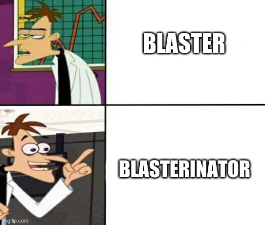 Drake but it's Doofenshmirtz | BLASTER; BLASTERINATOR | image tagged in drake but it's doofenshmirtz | made w/ Imgflip meme maker