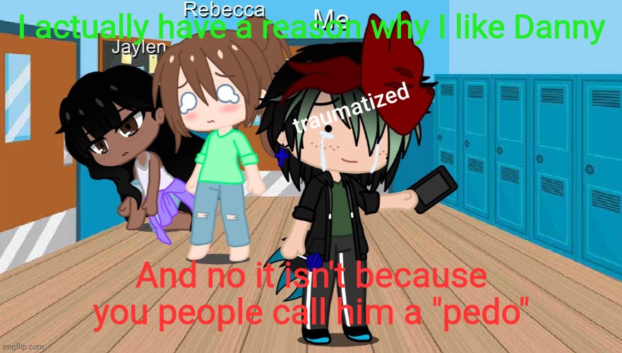 Spire traumatized | I actually have a reason why I like Danny; And no it isn't because you people call him a "pedo" | image tagged in spire traumatized | made w/ Imgflip meme maker