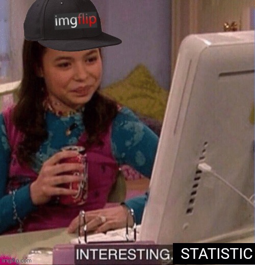 Imgflip Interesting | STATISTIC | image tagged in imgflip interesting | made w/ Imgflip meme maker