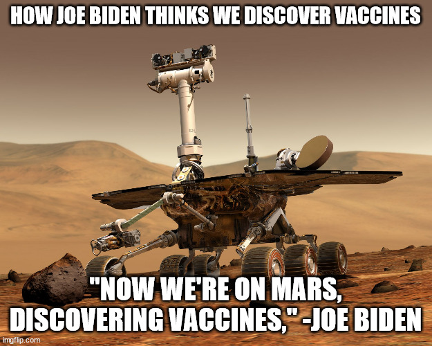 Biden's first State of the Union address. | HOW JOE BIDEN THINKS WE DISCOVER VACCINES; "NOW WE'RE ON MARS, DISCOVERING VACCINES," -JOE BIDEN | image tagged in mars rover | made w/ Imgflip meme maker