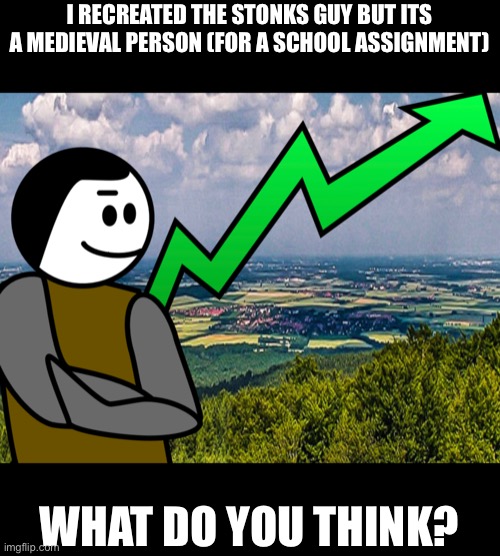 I RECREATED THE STONKS GUY BUT ITS A MEDIEVAL PERSON (FOR A SCHOOL ASSIGNMENT); WHAT DO YOU THINK? | made w/ Imgflip meme maker