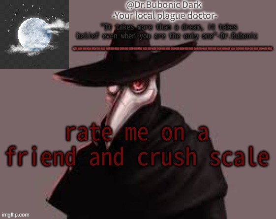 Bubonics Hot plague doctor temp | rate me on a friend and crush scale | image tagged in bubonics hot plague doctor temp | made w/ Imgflip meme maker