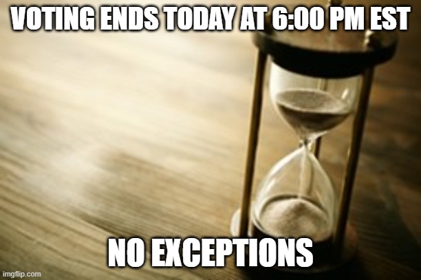 And then I get to count them....yay | VOTING ENDS TODAY AT 6:00 PM EST; NO EXCEPTIONS | image tagged in timer | made w/ Imgflip meme maker